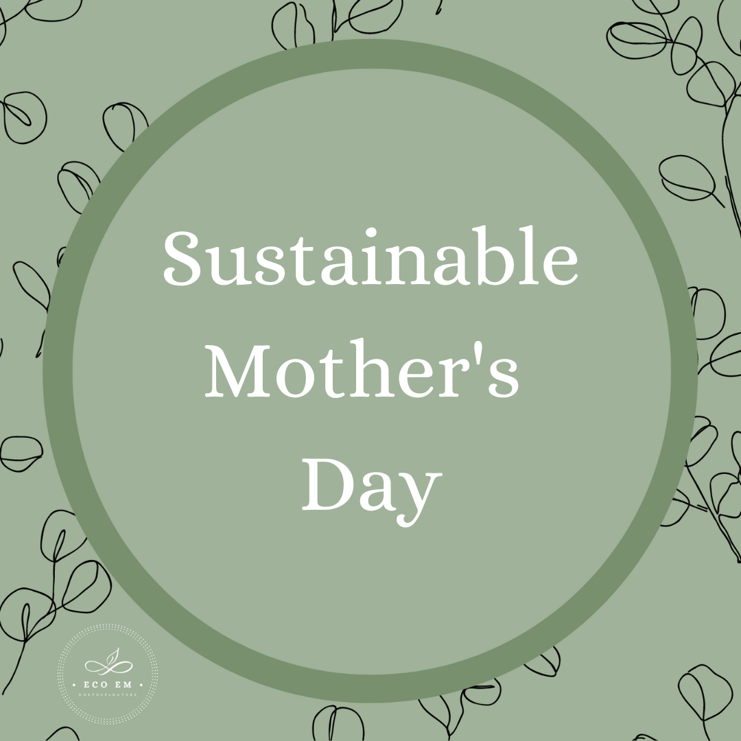 SUSTAINABLE MOTHER’S DAY